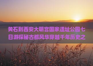 黄石到西安大明宫国家遗址公园七日游
