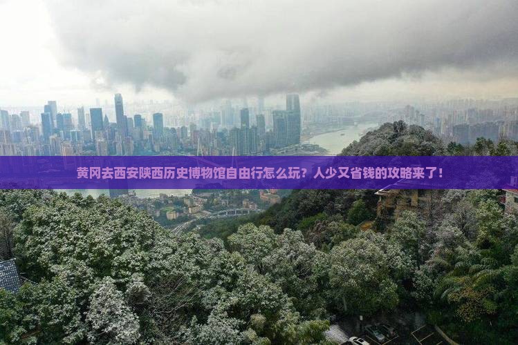 黄冈去西安陕西历史博物馆自由行