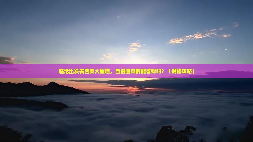 临沧去西安大雁塔自由团