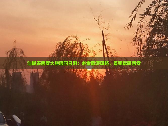汕尾去西安大雁塔四日游