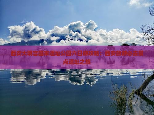阿拉尔去西安大明宫国家遗址公园六日游