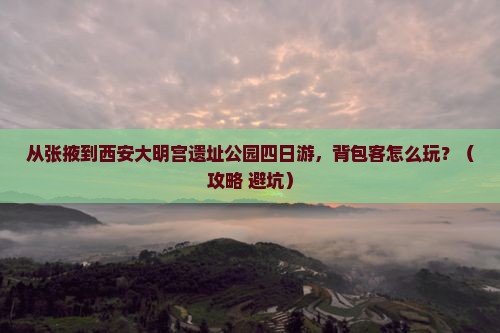 张掖到西安大明宫国家遗址公园四日游