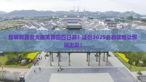 昆明到西安大唐芙蓉园四日游
