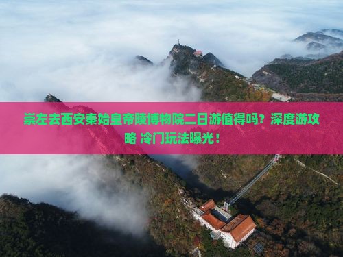崇左去西安秦始皇帝陵博物院二日游