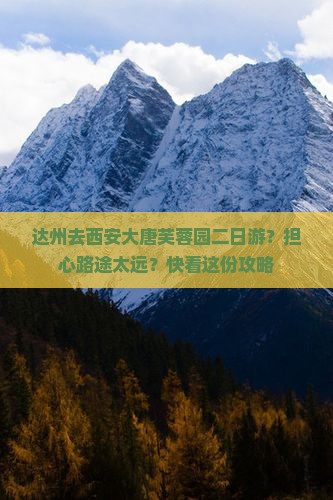 达州去西安大唐芙蓉园二日游？担心路途太远？快看这份攻略