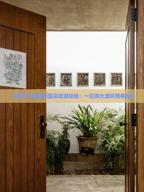 《西安大唐芙蓉园深度游攻略：一日游大唐风情体验》