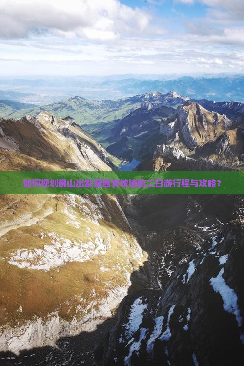 如何规划佛山出发至西安城墙的二日游行程与攻略？