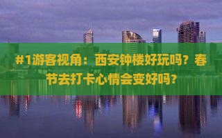 #1游客视角：西安钟楼好玩吗？春节去打卡心情会变好吗？