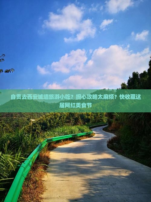 自贡去西安城墙旅游小吃？担心攻略太麻烦？快收藏这届网红美食节