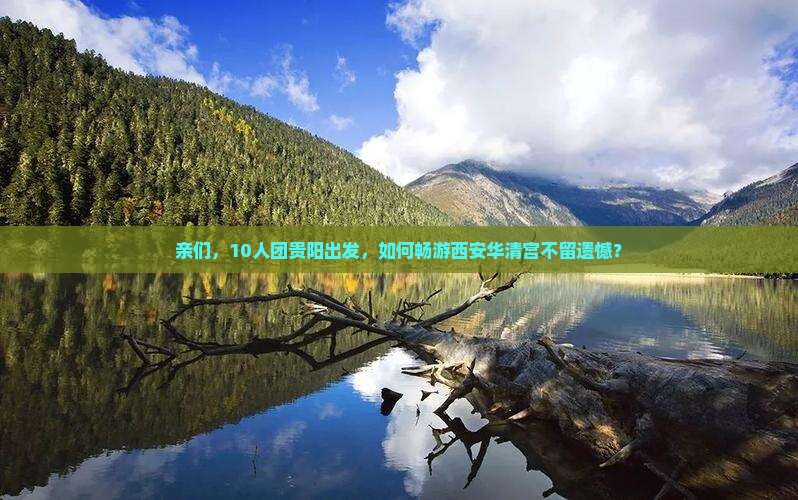 亲们，10人团贵阳出发，如何畅游西安华清宫不留遗憾？