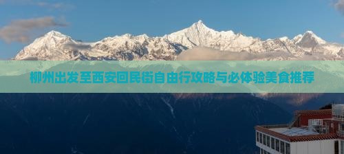 柳州出发至西安回民街自由行攻略与必体验美食推荐