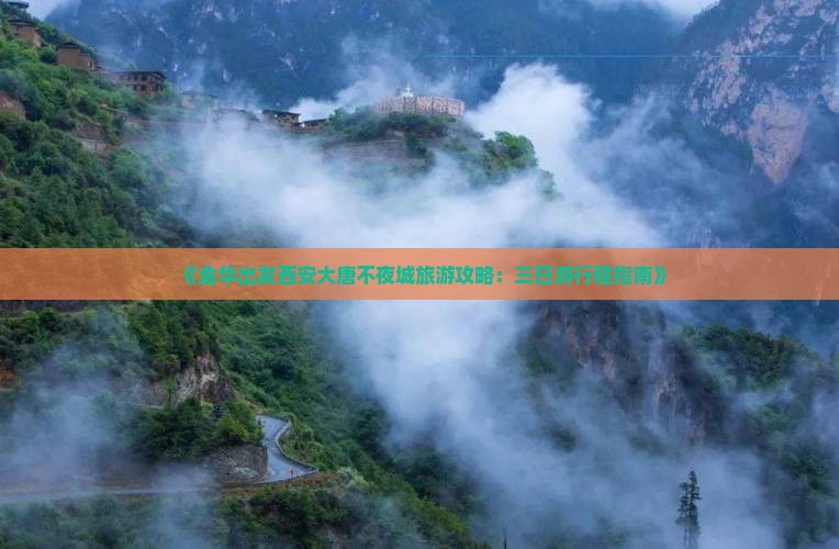 《金华出发西安大唐不夜城旅游攻略：三日游行程指南》