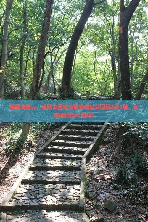 我是南通人，组团去西安大明宫遗址公园玩3天2晚，大家能报这个团吗？