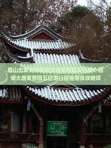眉山出发如何规划大唐芙蓉园五日游？西安大唐芙蓉园五日游行程推荐及攻略详解
