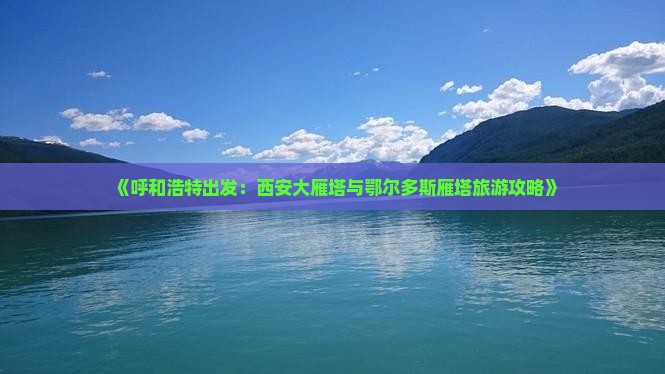 《呼和浩特出发：西安大雁塔与鄂尔多斯雁塔旅游攻略》