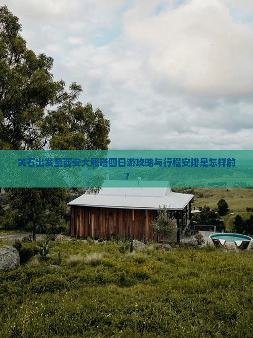 黄石出发至西安大雁塔四日游攻略与行程安排是怎样的？