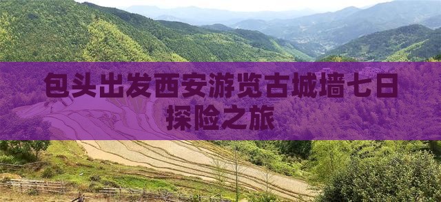 包头出发西安游览古城墙七日探险之旅