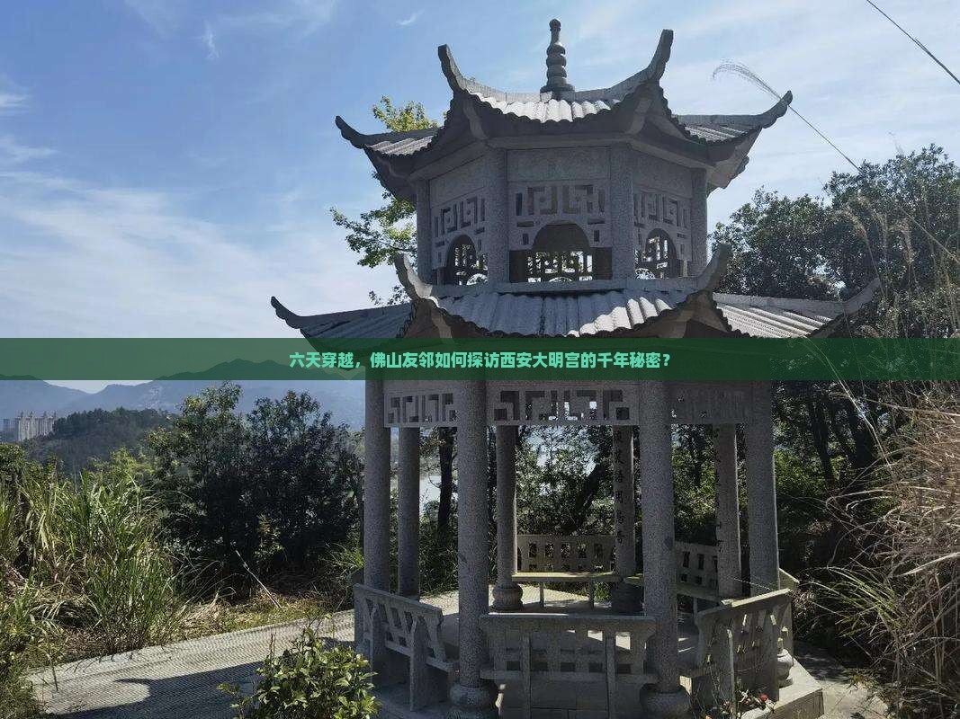 六天穿越，佛山友邻如何探访西安大明宫的千年秘密？