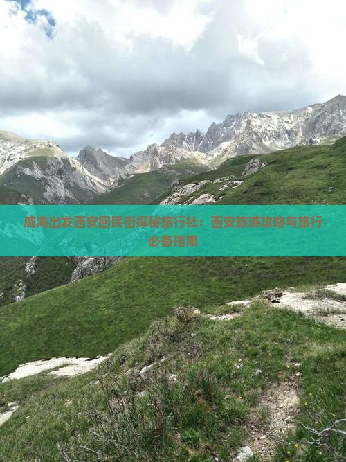威海出发西安回民街探秘旅行社：西安旅游攻略与旅行必备指南
