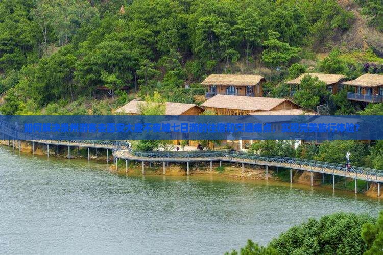 如何解决泉州游客去西安大唐不夜城七日游的住宿和交通痛点，实现完美旅行体验？