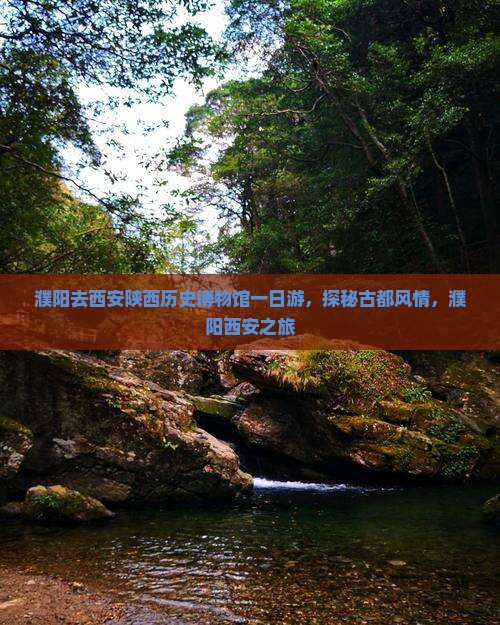 濮阳去西安陕西历史博物馆一日游，探秘古都风情，濮阳西安之旅