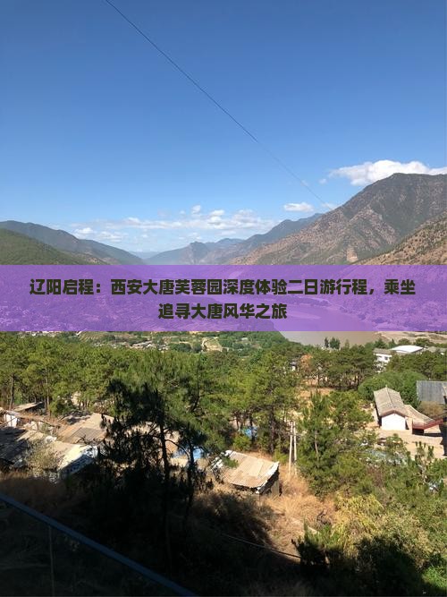 辽阳启程：西安大唐芙蓉园深度体验二日游行程，乘坐追寻大唐风华之旅