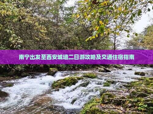 南宁出发至西安城墙二日游攻略及交通住宿指南