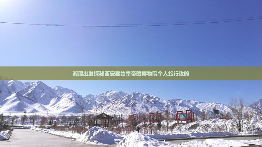湘潭出发探秘西安秦始皇帝陵博物院个人旅行攻略