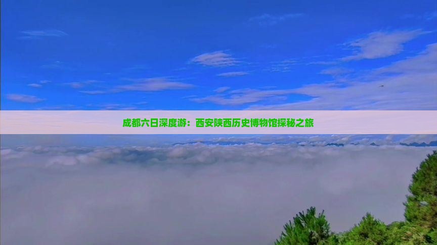 成都六日深度游：西安陕西历史博物馆探秘之旅