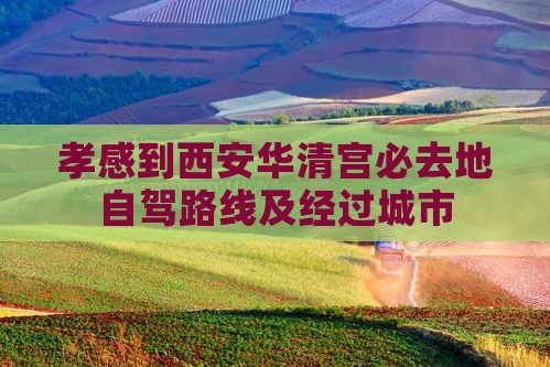 孝感到西安华清宫必去地自驾路线及经过城市