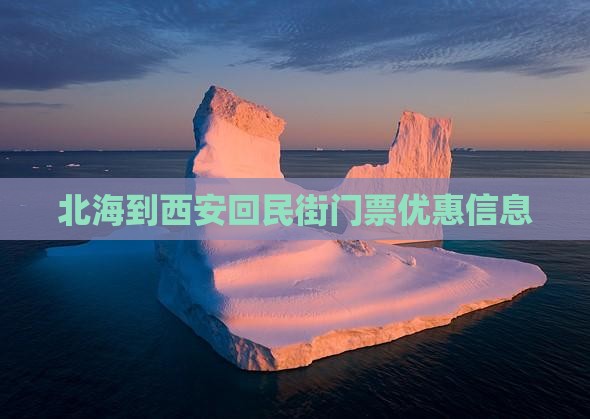 北海到西安回民街门票优惠信息
