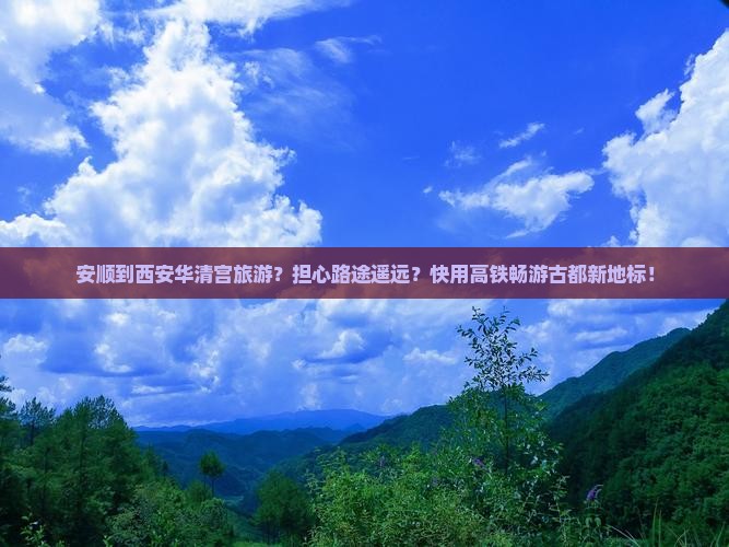 安顺到西安华清宫旅游？担心路途遥远？快用高铁畅游古都新地标！