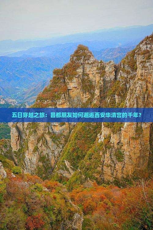 五日穿越之旅：昌都朋友如何邂逅西安华清宫的千年？
