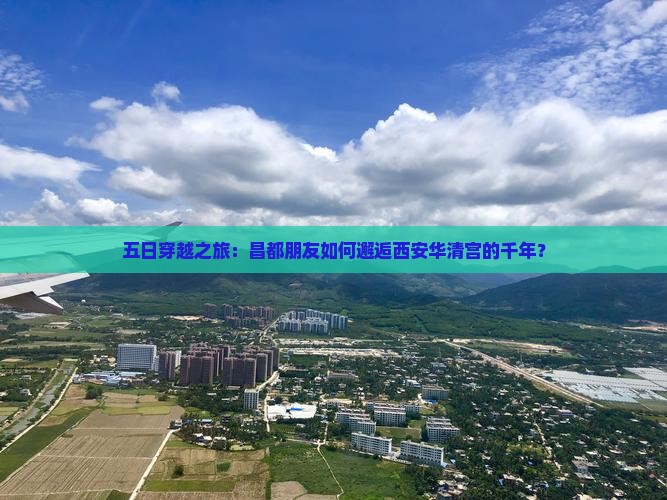 五日穿越之旅：昌都朋友如何邂逅西安华清宫的千年？