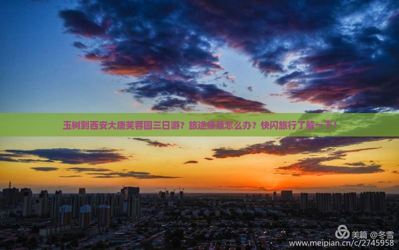 玉树到西安大唐芙蓉园三日游？旅途疲惫怎么办？快闪旅行了解一下！