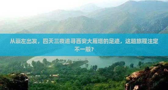 从崇左出发，四天三夜追寻西安大雁塔的足迹，这趟旅程注定不一般？