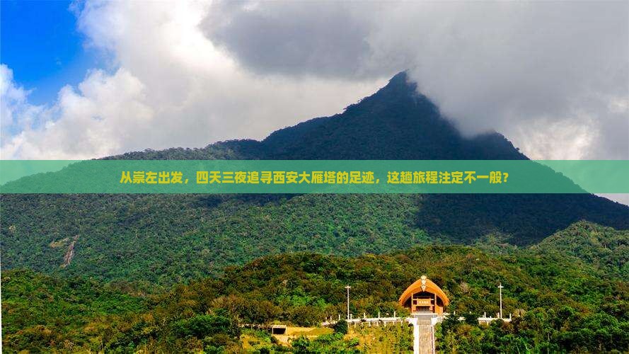 从崇左出发，四天三夜追寻西安大雁塔的足迹，这趟旅程注定不一般？