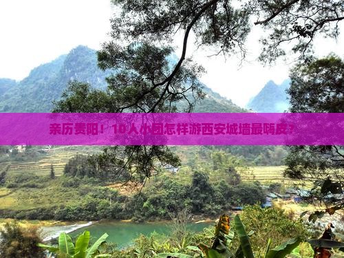 亲历贵阳！10人小团怎样游西安城墙最嗨皮？