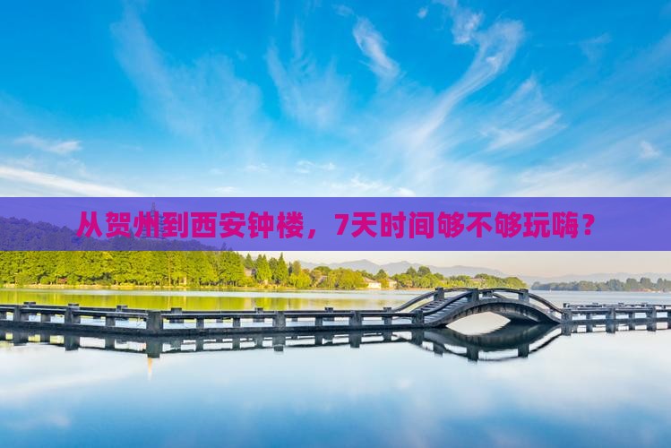 从贺州到西安钟楼，7天时间够不够玩嗨？