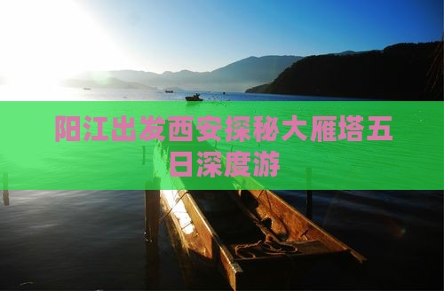 阳江出发西安探秘大雁塔五日深度游