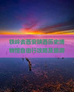 铁岭去西安陕西历史博物馆自由行攻略及旅游心得分享