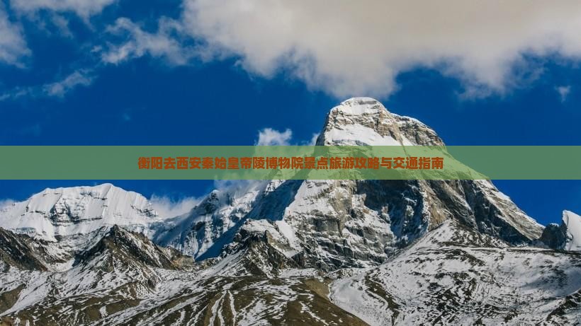 衡阳去西安秦始皇帝陵博物院景点旅游攻略与交通指南
