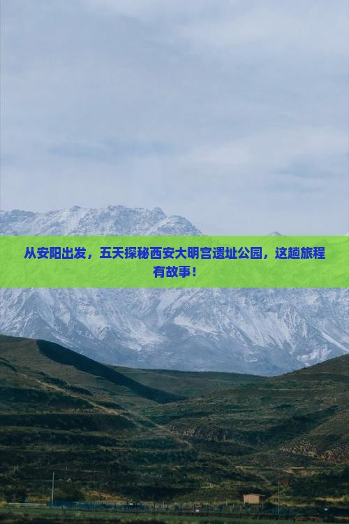 从安阳出发，五天探秘西安大明宫遗址公园，这趟旅程有故事！