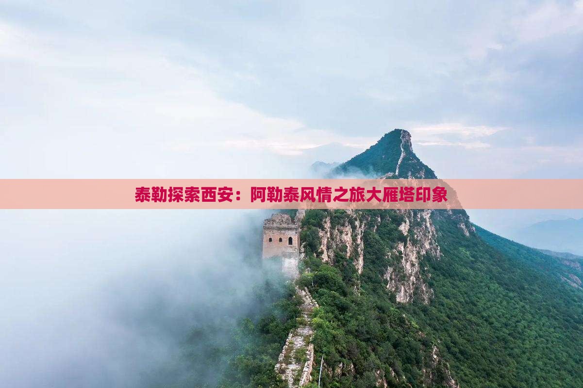 泰勒探索西安：阿勒泰风情之旅大雁塔印象