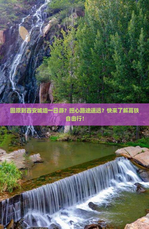 固原到西安城墙一日游？担心路途遥远？快来了解高铁自由行！