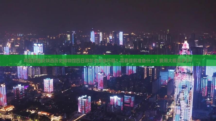 鸡西到西安陕西历史博物馆四日游怎么安排行程？需要提前准备什么？费用大概是多少？