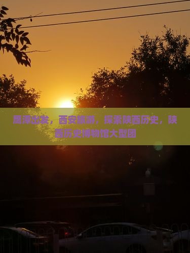 鹰潭到西安陕西历史博物馆大型旅游团