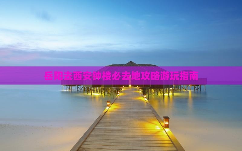 岳阳去西安钟楼必去地