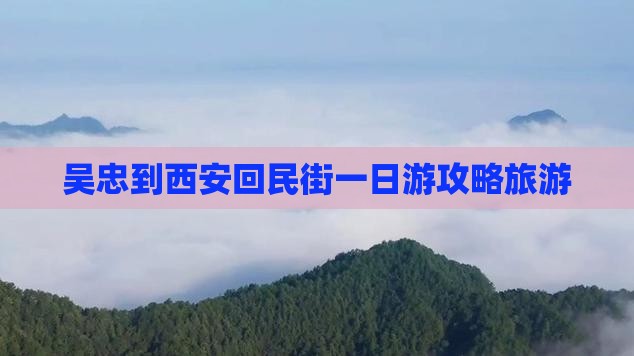 吴忠到西安回民街一日游