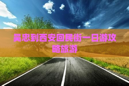 吴忠到西安回民街一日游